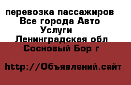 перевозка пассажиров - Все города Авто » Услуги   . Ленинградская обл.,Сосновый Бор г.